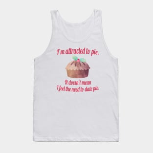 I'm attracted to pie. It doesn't mean I want to date pie. Tank Top